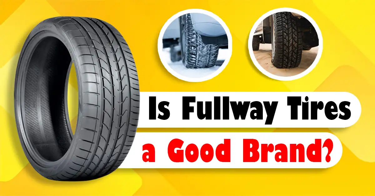 Is Fullway Tires a Good Brand